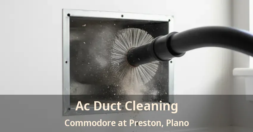 Ac Duct Cleaning Commodore at Preston, Plano - TX Ac Duct Cleaning Commodore at Preston, Plano - TX