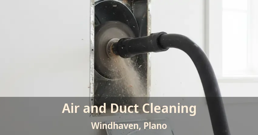 Air and Duct Cleaning Windhaven, Plano - TX Air and Duct Cleaning Windhaven, Plano - TX