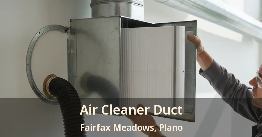 Air Cleaner Duct Fairfax Meadows, Plano - TX Air Cleaner Duct Fairfax Meadows, Plano - TX