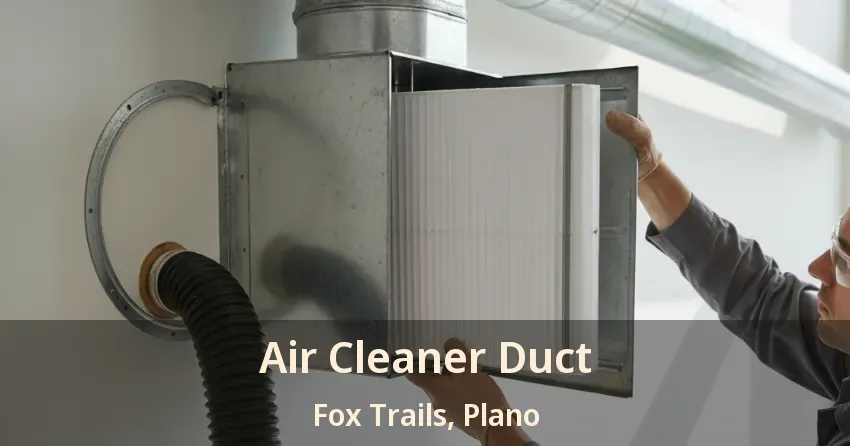 Air Cleaner Duct Fox Trails, Plano - TX Air Cleaner Duct Fox Trails, Plano - TX