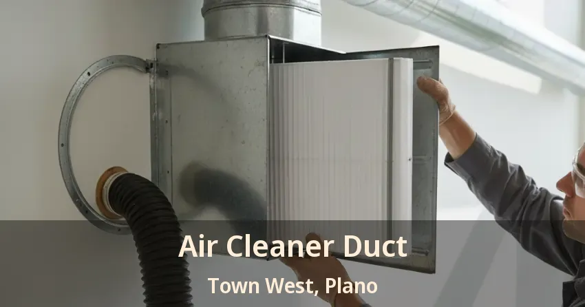 Air Cleaner Duct Town West, Plano - TX