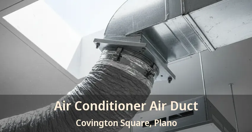 Air Conditioner Air Duct Covington Square, Plano - TX Air Conditioner Air Duct Covington Square, Plano - TX