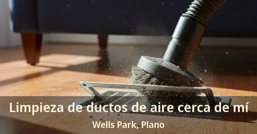 Limpieza de ductos de aire cerca de mí Wells Park, Plano - TX