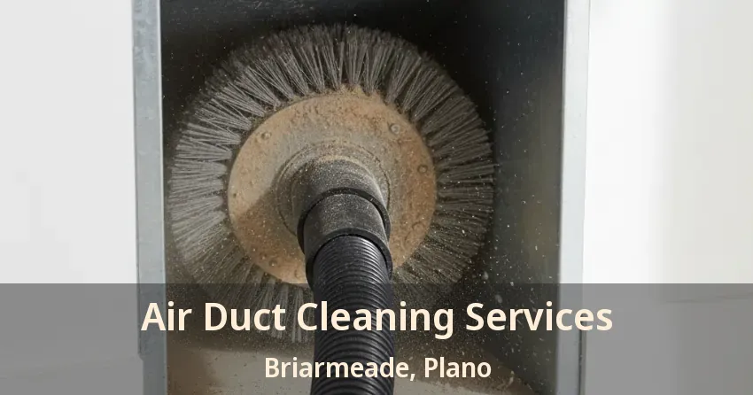 Air Duct Cleaning Services Briarmeade, Plano - TX