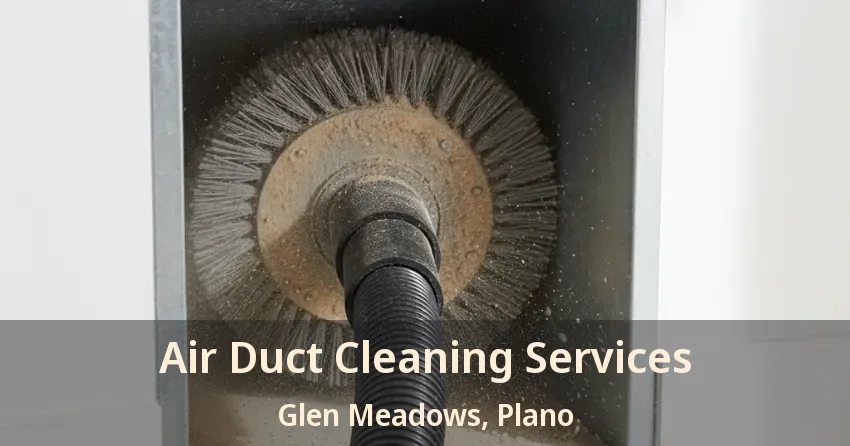 Air Duct Cleaning Services Glen Meadows, Plano - TX
