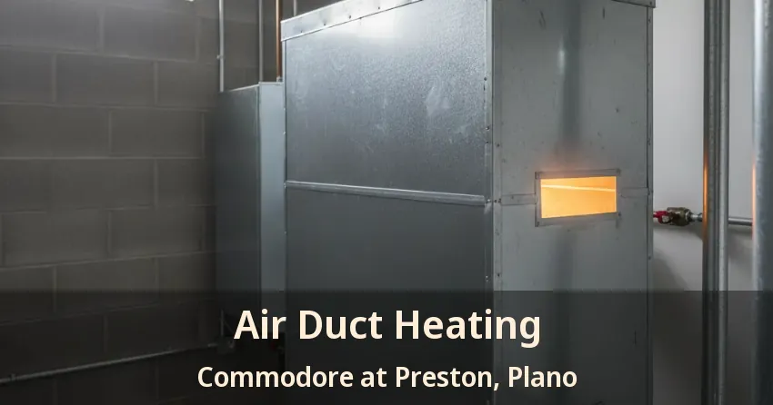 Air Duct Heating Commodore at Preston, Plano - TX Air Duct Heating Commodore at Preston, Plano - TX