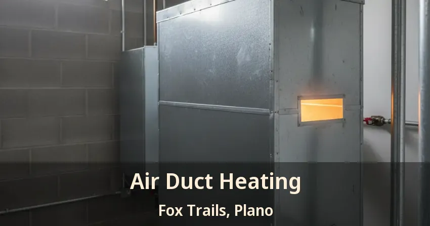 Air Duct Heating Fox Trails, Plano - TX