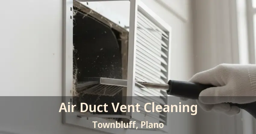 Air Duct Vent Cleaning Townbluff, Plano - TX