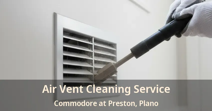 Air Vent Cleaning Service Commodore at Preston, Plano - TX Air Vent Cleaning Service Commodore at Preston, Plano - TX