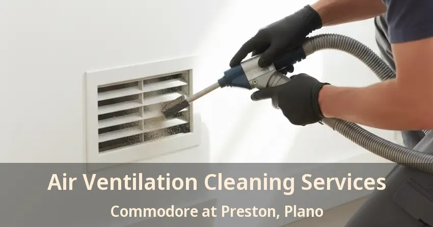 Air Ventilation Cleaning Services Commodore at Preston, Plano - TX Air Ventilation Cleaning Services Commodore at Preston, Plano - TX