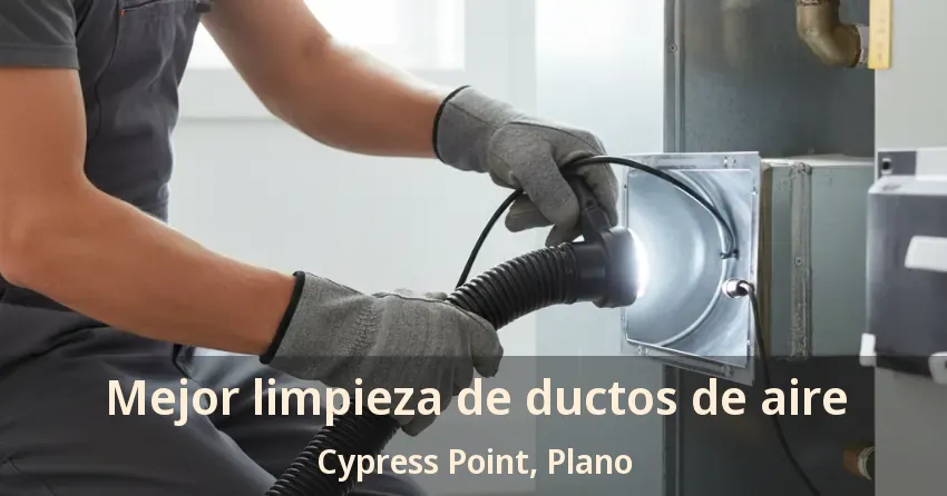 Mejor limpieza de ductos de aire Cypress Point, Plano - TX