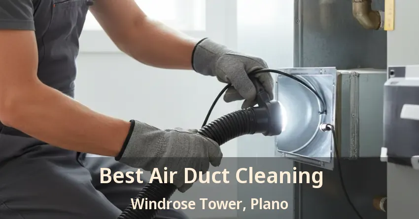 Best Air Duct Cleaning Windrose Tower, Plano - TX