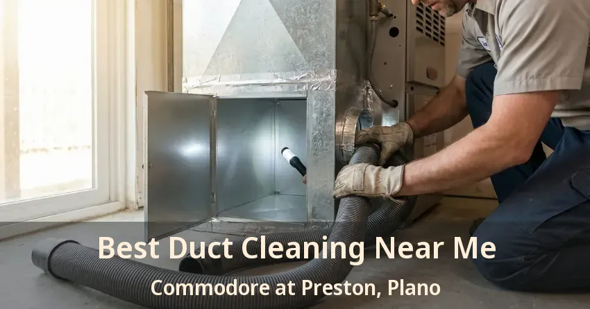 Best Duct Cleaning Near Me Commodore at Preston, Plano - TX