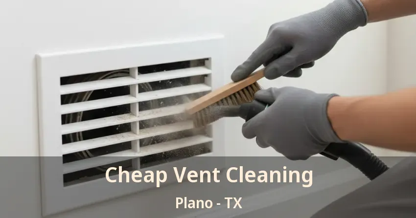 Cheap Vent Cleaning Plano - TX Cheap Vent Cleaning Plano - TX