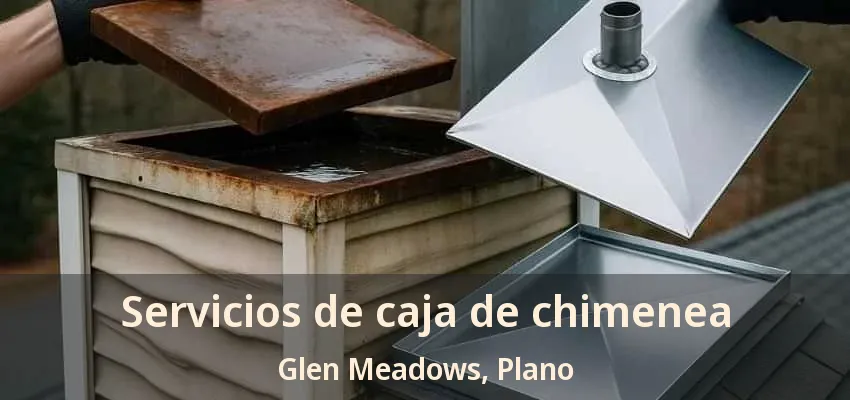 Servicios de caja de chimenea Glen Meadows, Plano - TX Servicios de caja de chimenea Glen Meadows, Plano - TX