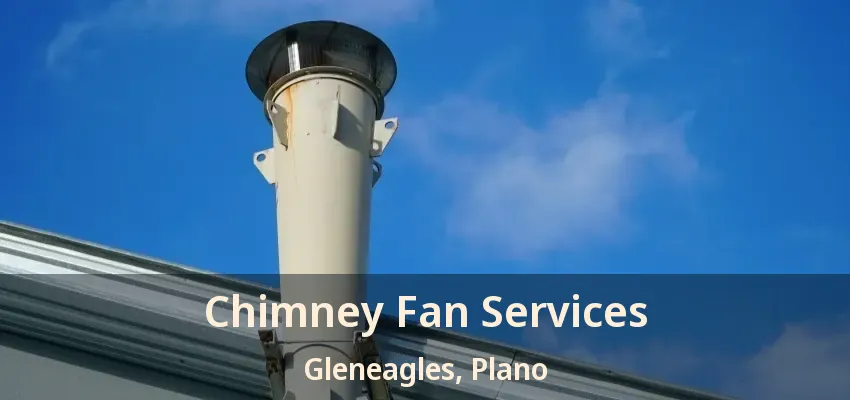 Chimney Fan Services Gleneagles, Plano - TX Chimney Fan Services Gleneagles, Plano - TX