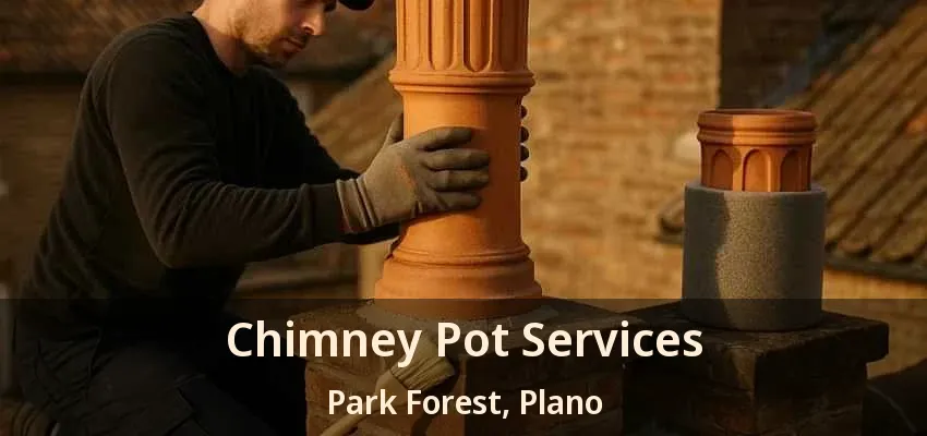 Chimney Pot Services Park Forest, Plano - TX Chimney Pot Services Park Forest, Plano - TX