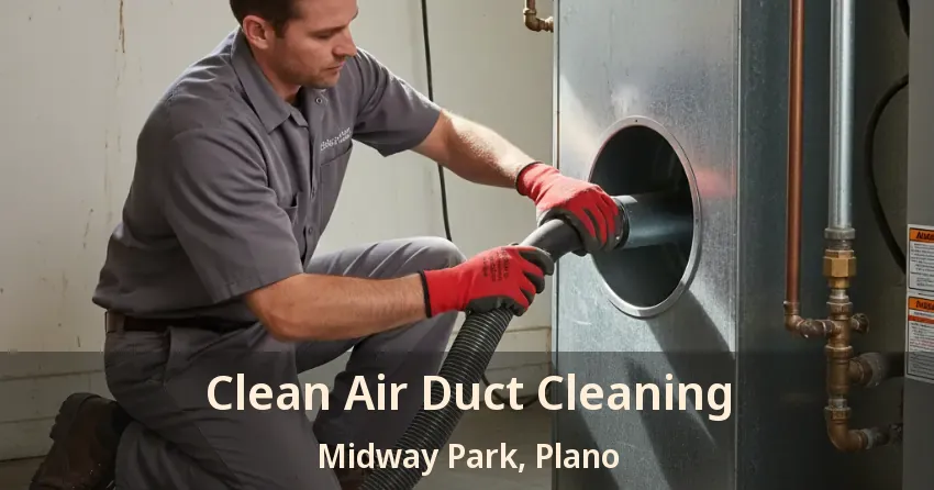 Clean Air Duct Cleaning Midway Park, Plano - TX Clean Air Duct Cleaning Midway Park, Plano - TX