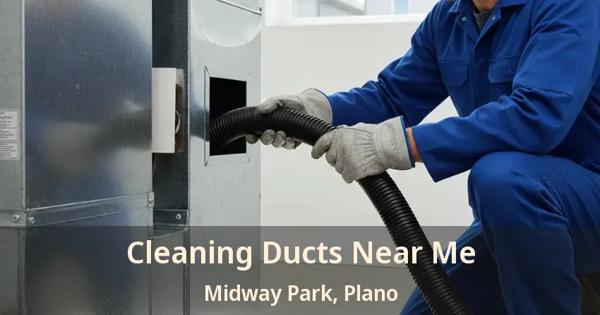 Cleaning Ducts Near Me Midway Park, Plano - TX Cleaning Ducts Near Me Midway Park, Plano - TX