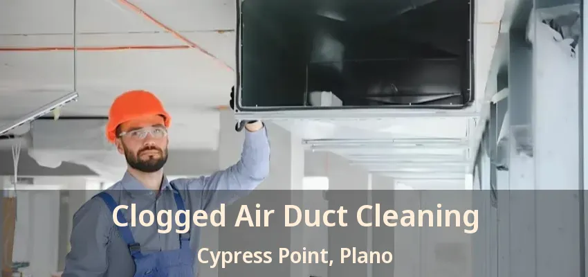 Clogged Air Duct Cleaning Cypress Point, Plano - TX Clogged Air Duct Cleaning Cypress Point, Plano - TX