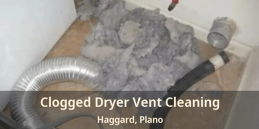 Clogged Dryer Vent Cleaning Haggard, Plano - TX Clogged Dryer Vent Cleaning Haggard, Plano - TX