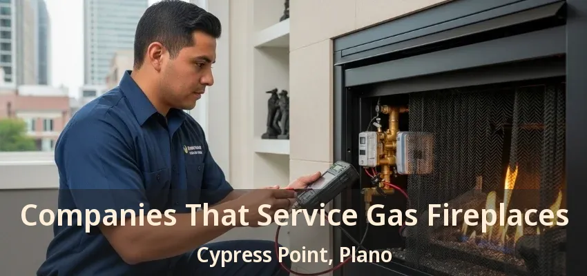 Companies That Service Gas Fireplaces Cypress Point, Plano - TX