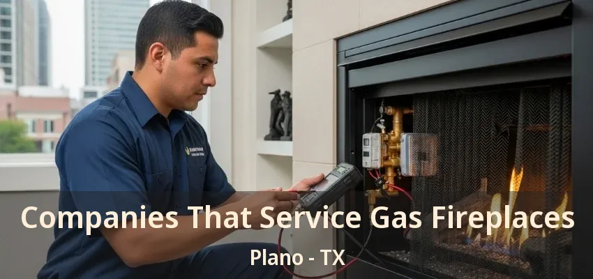 Companies That Service Gas Fireplaces Plano - TX
