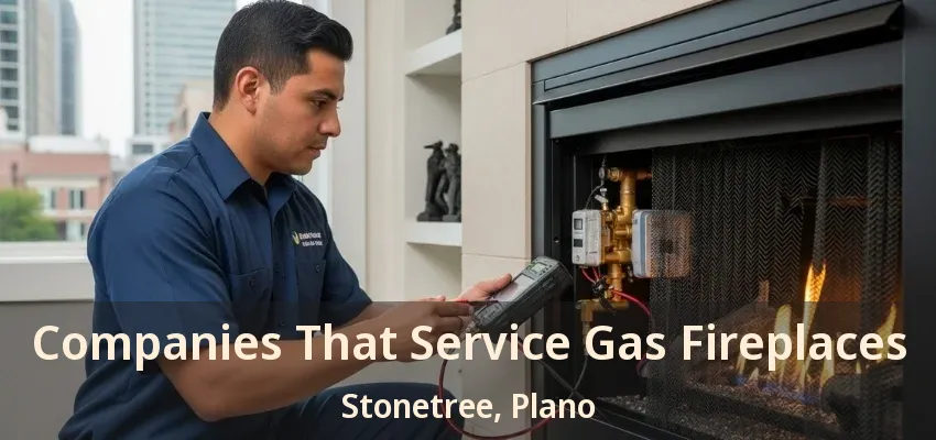 Companies That Service Gas Fireplaces Stonetree, Plano - TX Companies That Service Gas Fireplaces Stonetree, Plano - TX