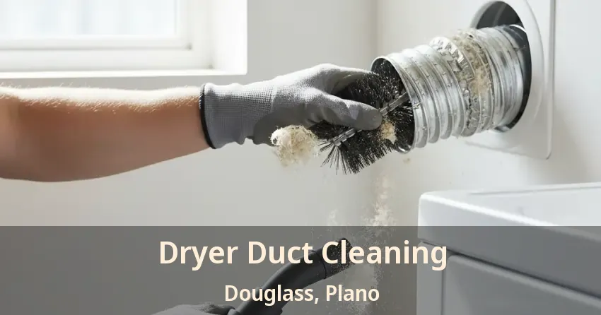Dryer Duct Cleaning Douglass, Plano - TX Dryer Duct Cleaning Douglass, Plano - TX