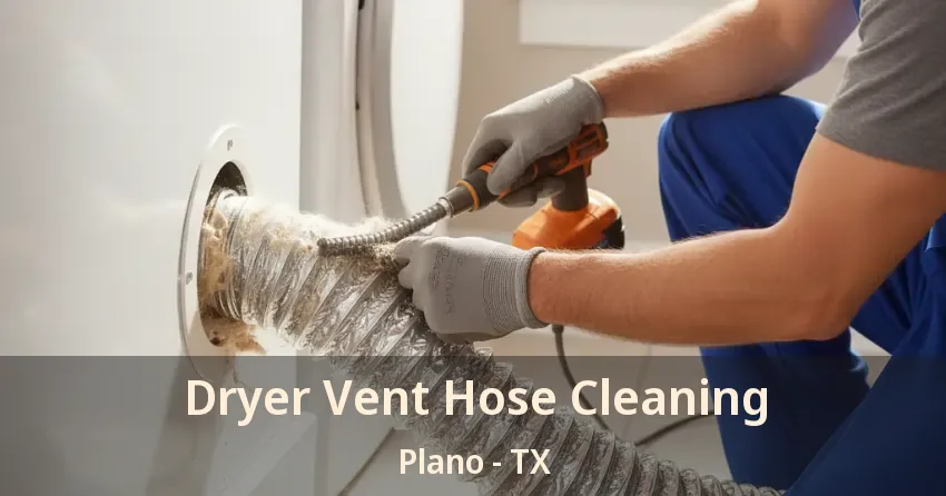 Dryer Vent Hose Cleaning Plano - TX Dryer Vent Hose Cleaning Plano - TX