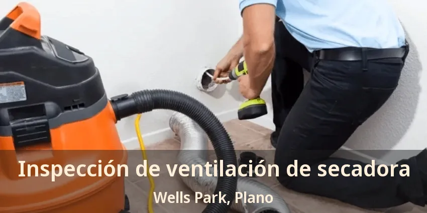 Inspección de ventilación de secadora Wells Park, Plano - TX