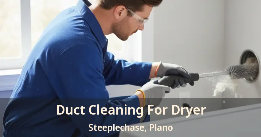 Duct Cleaning For Dryer Steeplechase, Plano - TX