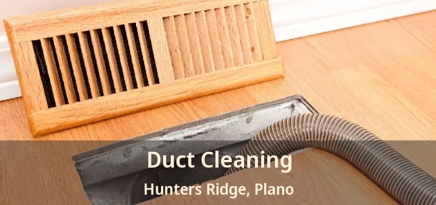Duct Cleaning Hunters Ridge, Plano - TX