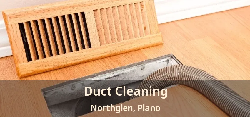 Duct Cleaning Northglen, Plano - TX