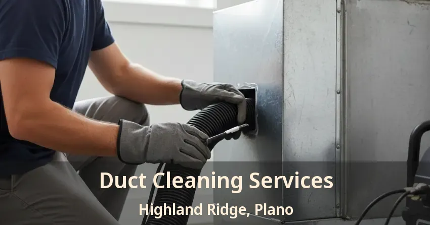 Duct Cleaning Services Highland Ridge, Plano - TX Duct Cleaning Services Highland Ridge, Plano - TX
