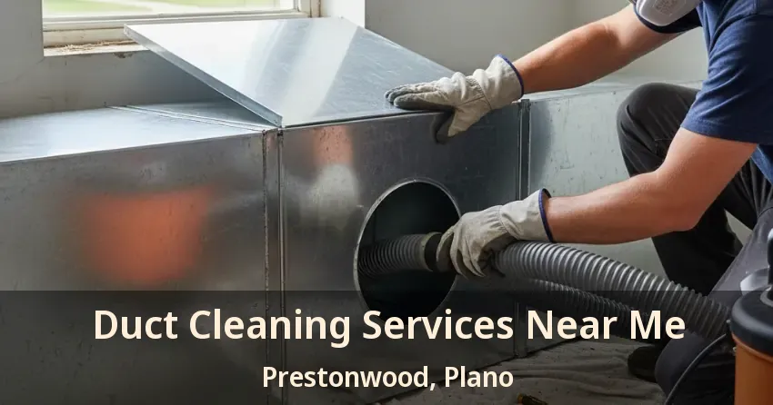 Duct Cleaning Services Near Me Prestonwood, Plano - TX Duct Cleaning Services Near Me Prestonwood, Plano - TX