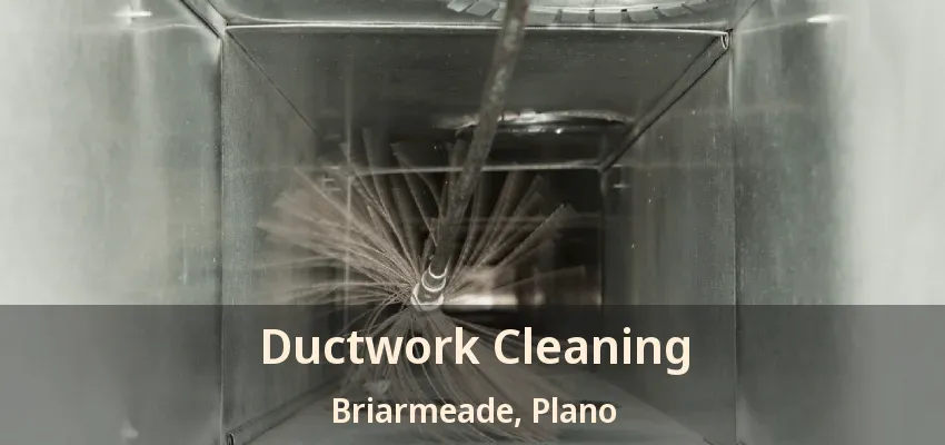 Ductwork Cleaning Briarmeade, Plano - TX Ductwork Cleaning Briarmeade, Plano - TX