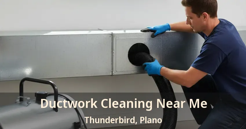 Ductwork Cleaning Near Me Thunderbird, Plano - TX