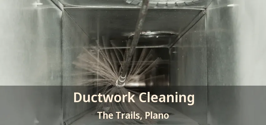 Ductwork Cleaning The Trails, Plano - TX
