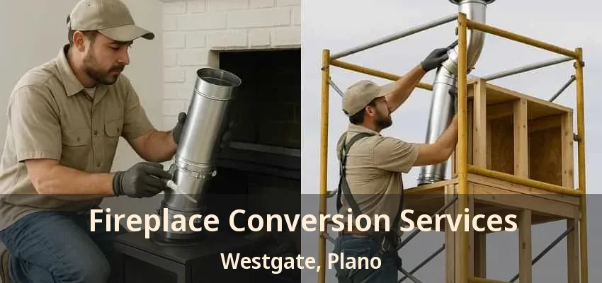 Fireplace Conversion Services Westgate, Plano - TX Fireplace Conversion Services Westgate, Plano - TX