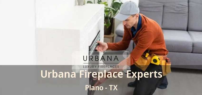 Urbana Fireplace Experts Plano - TX Urbana Fireplace Experts Plano - TX