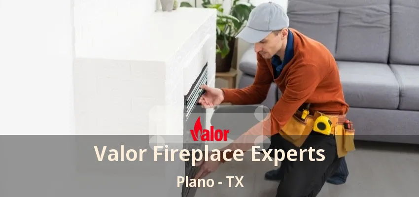 Valor Fireplace Experts Plano - TX Valor Fireplace Experts Plano - TX