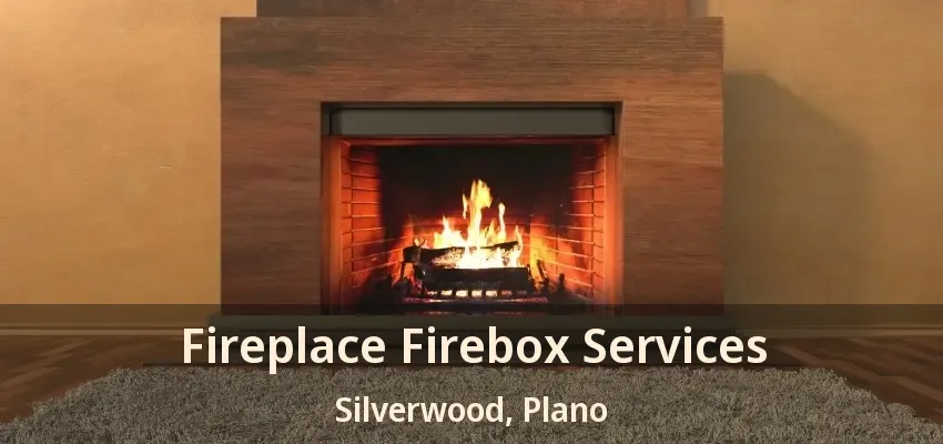 Fireplace Firebox Services Silverwood, Plano - TX Fireplace Firebox Services Silverwood, Plano - TX