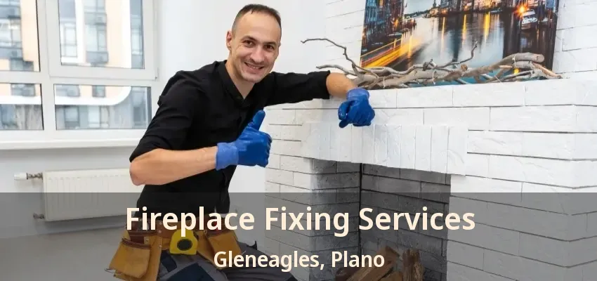 Fireplace Fixing Services Gleneagles, Plano - TX