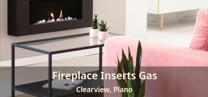 Fireplace Inserts Gas Clearview, Plano - TX