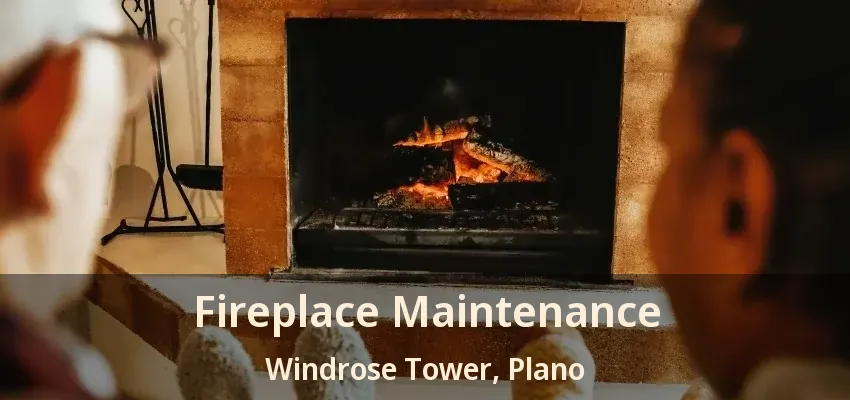 Fireplace Maintenance Windrose Tower, Plano - TX