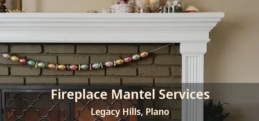 Fireplace Mantel Services Legacy Hills, Plano - TX
