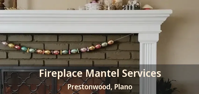 Fireplace Mantel Services Prestonwood, Plano - TX Fireplace Mantel Services Prestonwood, Plano - TX