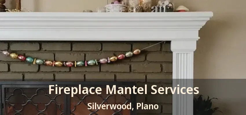 Fireplace Mantel Services Silverwood, Plano - TX