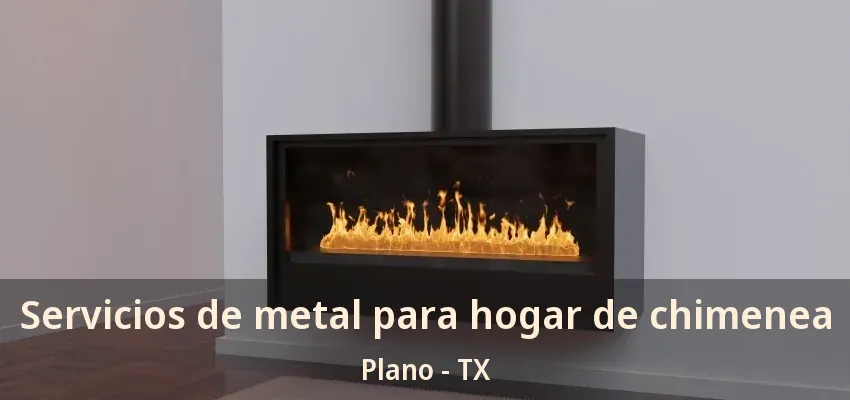 Servicios de metal para hogar de chimenea Plano - TX Servicios de metal para hogar de chimenea Plano - TX